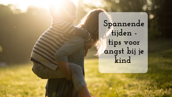 Spannende tijden – tips voor angst bij je kind